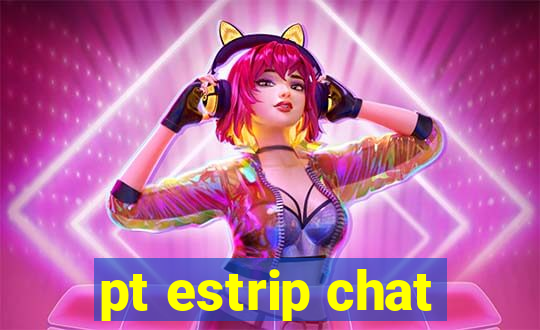 pt estrip chat